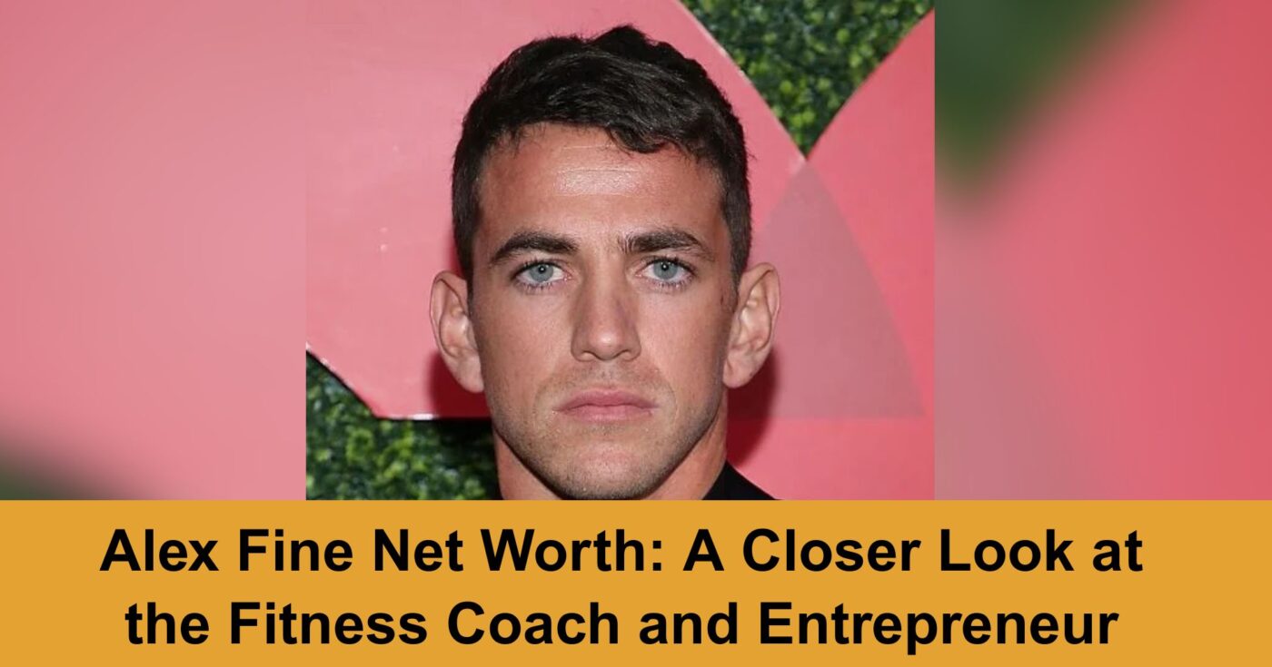 Alex Fine Net Worth: A Closer Look at the Fitness Coach and Entrepreneur
