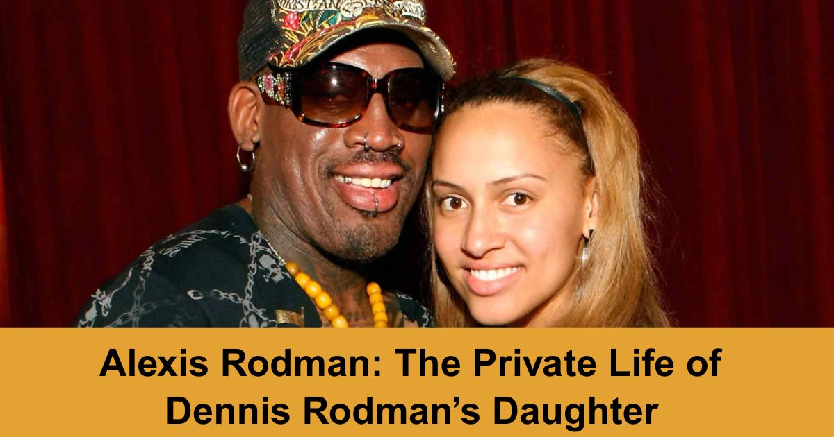 Alexis Rodman: The Private Life of Dennis Rodman’s Daughter