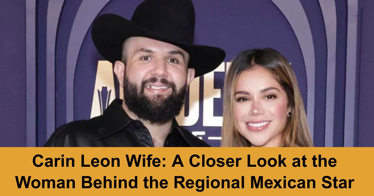 Carin Leon Wife: A Closer Look at the Woman Behind the Regional Mexican Star