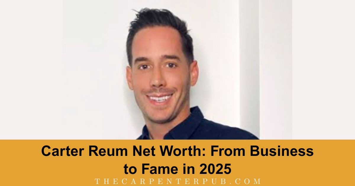 Carter Reum Net Worth: From Business to Fame in 2025