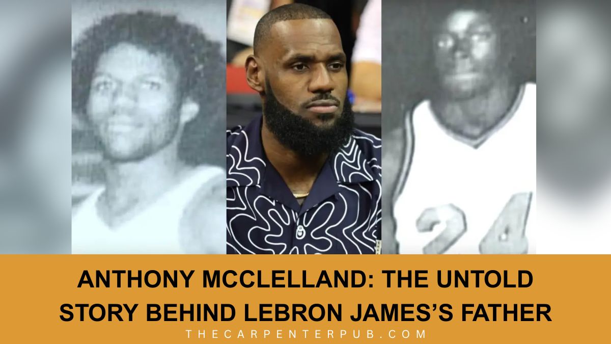 Anthony McClelland: The Untold Story Behind LeBron James’s Father
